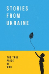 Stories from Ukraine: The True Price of War