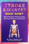 Stroke Recovery, What Now?: When Physical Therapy Ends, But Your Recovery Continues