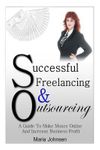 Successful Freelancing and Outsourcing: A Guide to Make Money Online and Increase Business Profit