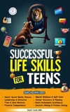 Successful Life Skills for Teens: Master Self-Confidence, Emotional Intelligence, Effective Time Management & Communication, Build Social Skills, & Strengthen Mental Health for a Brighter Future!