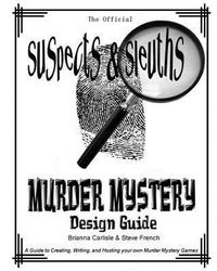 Suspects & Sleuth's Murder Mystery Design Guide: A Guide to Creating, Writing, and Hosting Your Own Murder Mystery Dinner Party Games