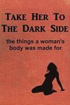 Take Her to the Dark Side: the things a woman's body was made for