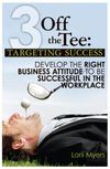 Targeting Success, Develop the Right Business Attitude to be Successful in the Workplace