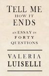 Tell Me How It Ends: An Essay in Forty Questions