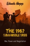 The 1962 Cuban Missile Crisis: War, Power, & Negotiation
