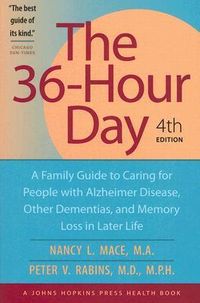 The 36-Hour Day: A Family Guide to Caring for People with Alzheimer Disease, Other Dementias, and Memory Loss in Later Life