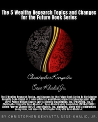 The 5 Wealthy Research Topics and Changes for the Future Book Series By Christopher Kenyatta Sese-Khalid Jr.