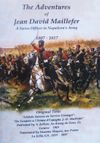 The Adventures of Jean David Maillefer A Swiss Officer in Napoleon's Army 1807 - 1817: Original Title:"Soldats Suisses au Service Etranger, Un Vaudois a l'Armee d'Espagne, J.-D.Maillefer"