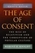 The Age of Consent : The Rise of Relativism and the Corruption of Popular Culture