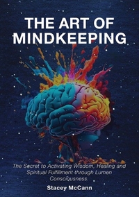 The Art of Mindkeeping: The Secret to Activating Wisdom, Healing and Spiritual Fulfillment Through Lumen Consciousness