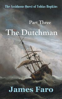 The Assiduous Quest of Tobias Hopkins: Part Three: The Dutchman