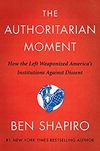 The Authoritarian Moment: How the Left Weaponized America's Institutions Against Dissent Kindle Edition