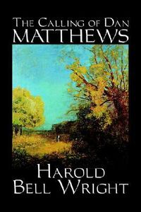 The Calling of Dan Matthews by Harold Bell Wright, Fiction, Classics, Literary