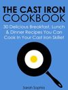 The Cast Iron Cookbook: 30 Delicious Breakfast, Lunch and Dinner Recipes You Can Cook in Your Cast Iron Skillet (The Essential Kitchen Series Book 16)