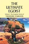 The Complete Stories of Theodore Sturgeon, Volume 1: The Ultimate Egoist