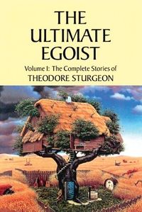 The Complete Stories of Theodore Sturgeon, Volume 1: The Ultimate Egoist