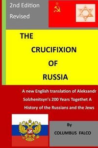 The Crucifixion of Russia: A History of the Russians and the Jews a New English Translation of Solzhenitsyn's 200 Years Together