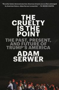 The Cruelty Is the Point: The Past, Present, and Future of Trump's America