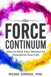 The Force Continuum: How to Shift Your Mindset to Transform Your Life
