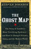 The Ghost Map: The Story of London's Most Terrifying Epidemic - and How It Changed Science, Cities, and the Modern World