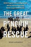 The Great Penguin Rescue: 40,000 Penguins, a Devastating Oil spill and the Inspiring Story of the World's Largest Animal Rescue