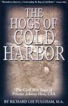 The Hogs of Cold Harbor: The Civil War Saga of Private Johnny Hess, CSA