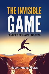 The Invisible Game: The Mindset of a Winning Team