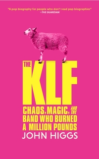 The KLF: Chaos, Magic, and the Band Who Burned a Million Pounds