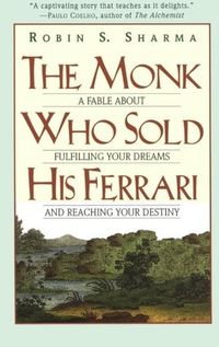 The Monk Who Sold His Ferrari: A Fable About Fulfilling Your Dreams and Reaching Your Destiny