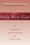 The Only Wise God: The Compatibility of Divine Foreknowledge & Human Freedom