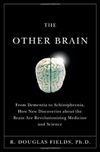 The Other Brain: From Dementia to Schizophrenia, How New Discoveries about the Brain Are Revolutionizing Medicine and Science