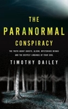 The Paranormal Conspiracy: The Truth About Ghosts, Aliens and Mysterious Beings