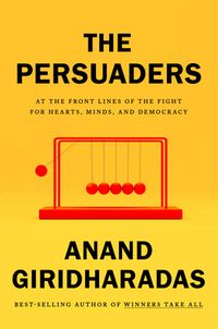 The Persuaders: At the Front Lines of the Fight for Hearts, Minds, and Democracy