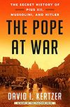 The Pope at War: The Secret History of Pius XII, Mussolini, and Hitler