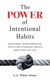 The POWER of Intentional Habits: Mastering Transformative Steps To Fulfil Life’s Purpose