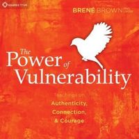 The Power of Vulnerability: Teachings of Authenticity, Connections and Courage