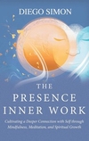 The Presence Inner Work: Cultivating a Deeper Connection with Self Through Mindfulness, Meditation, and Spiritual Growth