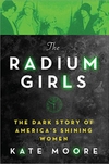 The Radium Girls: The Dark Story of America’s Shining Women
