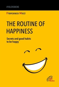 The Routine of Happiness: Secretes and Good Habits to Be Happy