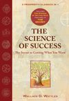 The Science of Success: The Secret of Getting What You Want: WITH The Science of Getting Rich AND The Secret