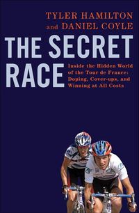 The Secret Race: Inside the Hidden World of the Tour de France: Doping, Cover-ups, and Winning at All Costs