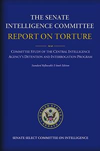 The Senate Intelligence Committee Report on Torture: Complete Standard Reflowable Flexible Ebook Edition: Complete Standard Reflowable flexible Ebook Edition