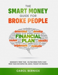 The Smart Money Guide for Broke People: Abundantly More Than-Helping Broke People Have More Than Ever Hoped For, Asked, Thought or Imagined