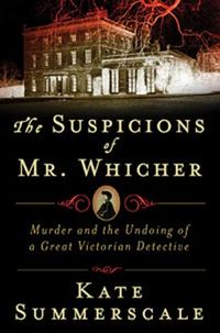 The Suspicions of Mr. Whicher: A Shocking Murder and the Undoing of a Great Victorian Detective