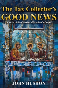 The Tax Collector’s Good News: A Novel of the Creation of Matthew's Gospel