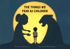 The Things We Fear As Children