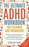 The Ultimate ADHD Workbook for Cleaning and Organizing: 101 Genius Hacks and Transformative Strategies That Work WITH Your Brain, Not Against It