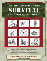The Ultimate Guide to U.S. Army Survival Skills, Tactics, and Techniques Ultimate Guide to U.S. Army Survival Skills, Tactics, and Techniques
