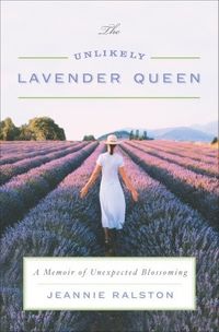 The Unlikely Lavender Queen: A Memoir of Unexpected Blossoming