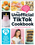 The Unofficial TikTok Cookbook: 75 Internet-Breaking Recipes for Snacks, Drinks, Treats, and More!